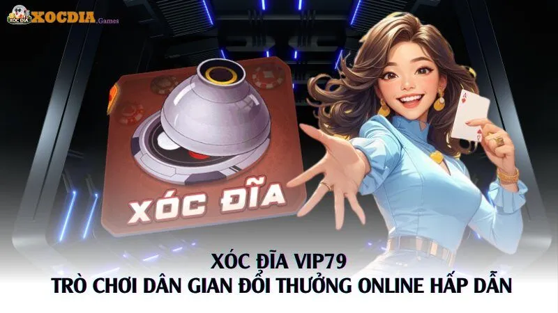 Xóc Đĩa Vip79 – Trò Chơi Dân Gian Đổi Thưởng Online Hấp Dẫn