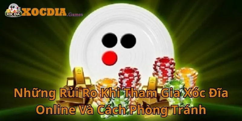 Các Rủi Ro Khi Tham Gia Xóc Đĩa Online Và Cách Phòng Tránh